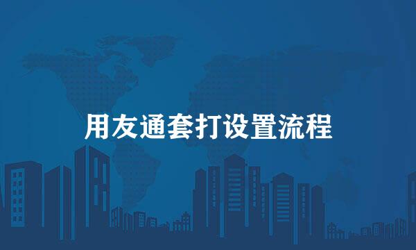 用友通套打设置流程