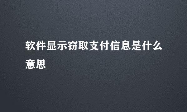 软件显示窃取支付信息是什么意思