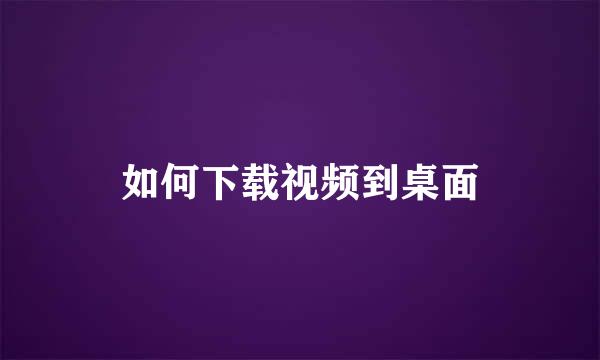 如何下载视频到桌面