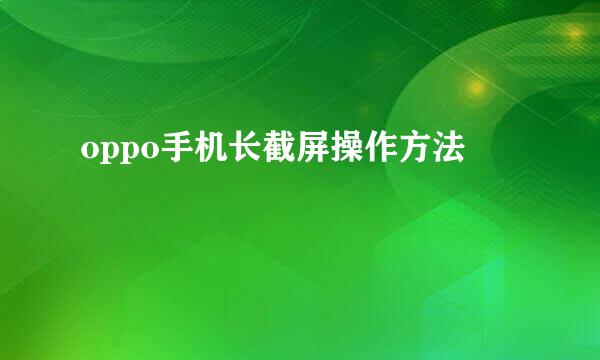 oppo手机长截屏操作方法