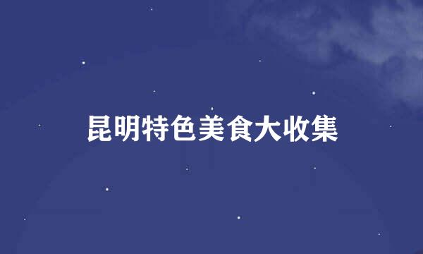 昆明特色美食大收集