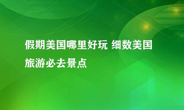 假期美国哪里好玩 细数美国旅游必去景点