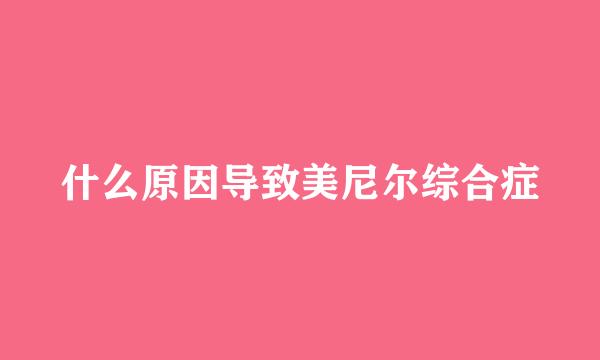 什么原因导致美尼尔综合症
