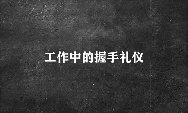 工作中的握手礼仪