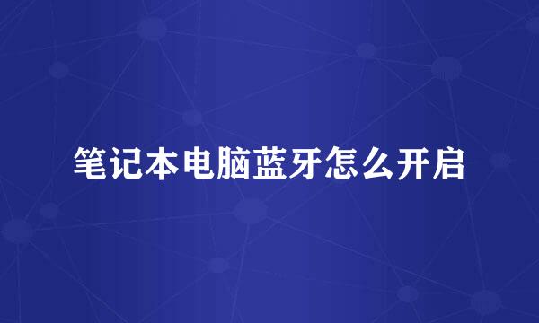 笔记本电脑蓝牙怎么开启
