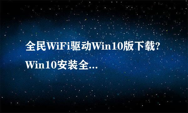全民WiFi驱动Win10版下载?Win10安装全民WiFi