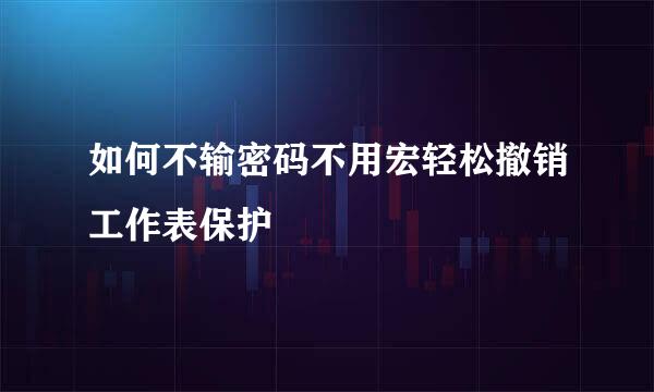 如何不输密码不用宏轻松撤销工作表保护