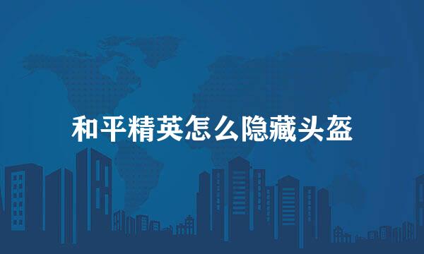 和平精英怎么隐藏头盔