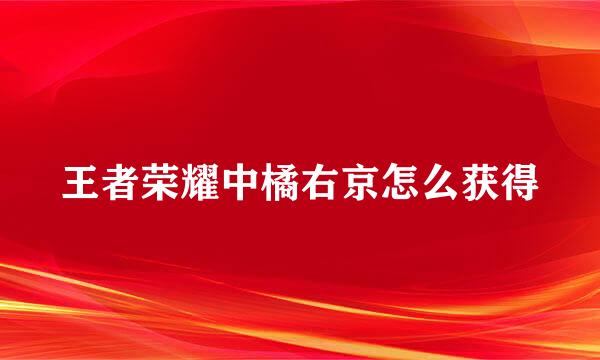 王者荣耀中橘右京怎么获得