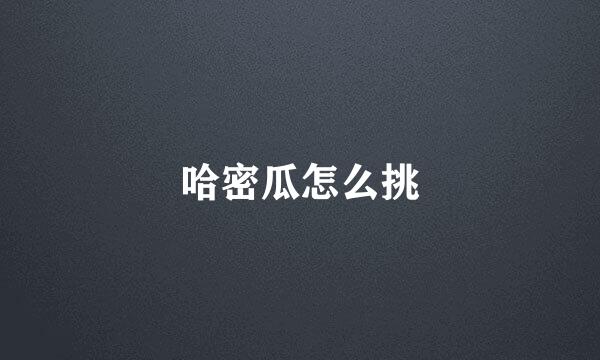 哈密瓜怎么挑