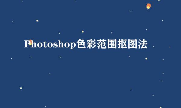 Photoshop色彩范围抠图法