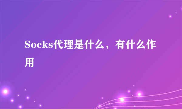 Socks代理是什么，有什么作用