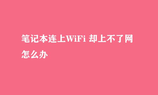 笔记本连上WiFi 却上不了网怎么办