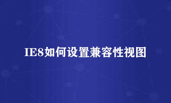 IE8如何设置兼容性视图