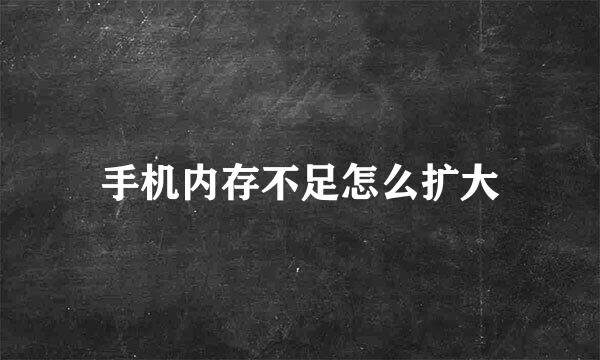 手机内存不足怎么扩大