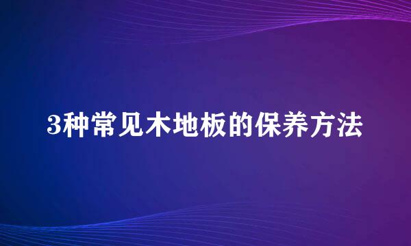 3种常见木地板的保养方法