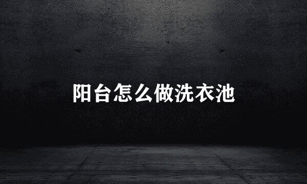阳台怎么做洗衣池
