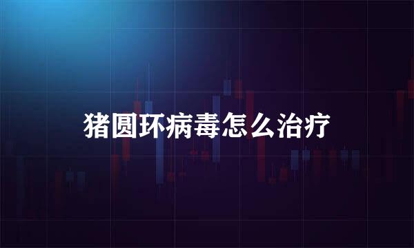 猪圆环病毒怎么治疗