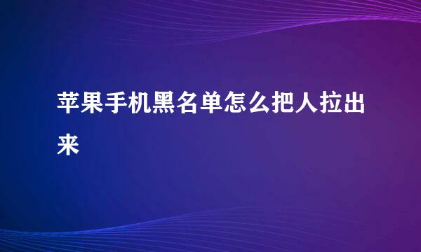 苹果手机黑名单怎么把人拉出来