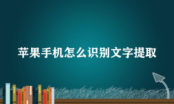 苹果手机怎么识别文字提取