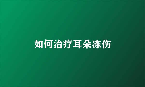 如何治疗耳朵冻伤