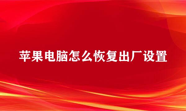 苹果电脑怎么恢复出厂设置