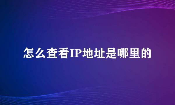 怎么查看IP地址是哪里的