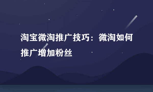 淘宝微淘推广技巧：微淘如何推广增加粉丝