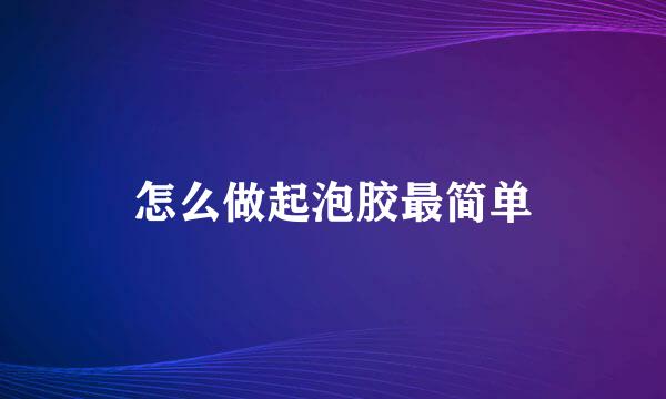 怎么做起泡胶最简单
