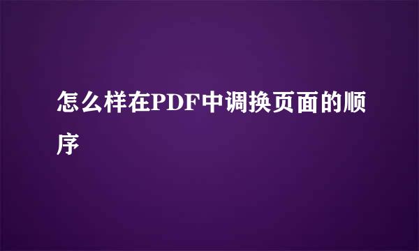 怎么样在PDF中调换页面的顺序