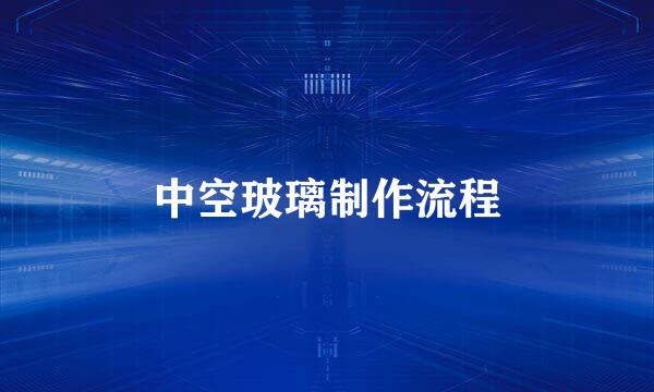 中空玻璃制作流程