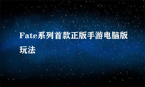 Fate系列首款正版手游电脑版玩法