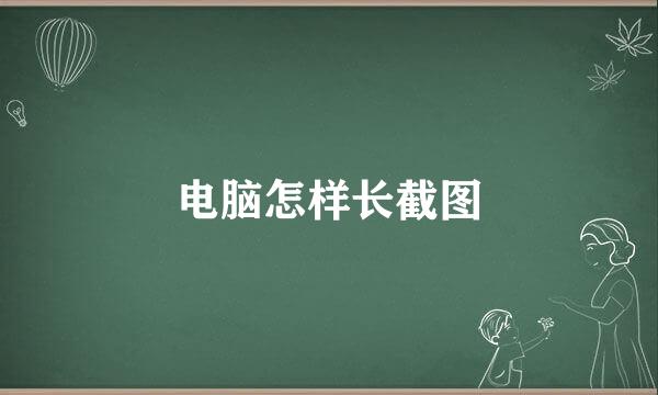 电脑怎样长截图