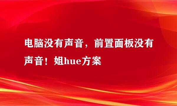 电脑没有声音，前置面板没有声音！姐hue方案
