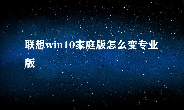 联想win10家庭版怎么变专业版