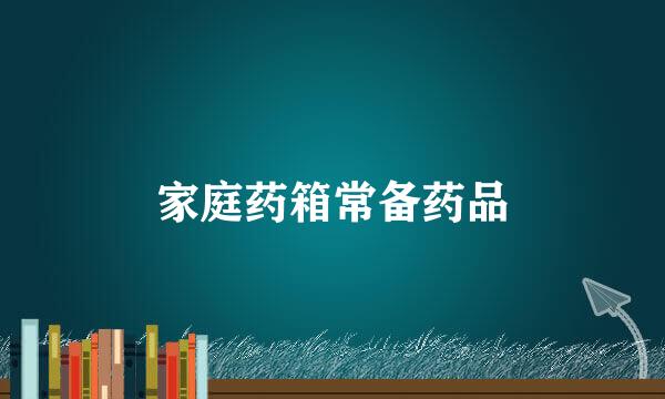 家庭药箱常备药品