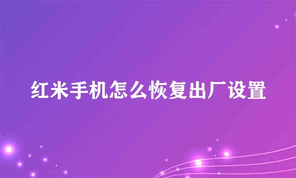 红米手机怎么恢复出厂设置