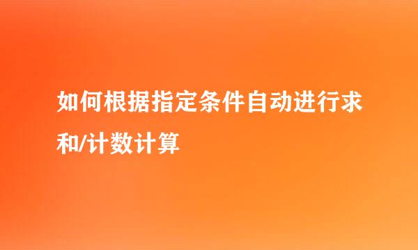如何根据指定条件自动进行求和/计数计算