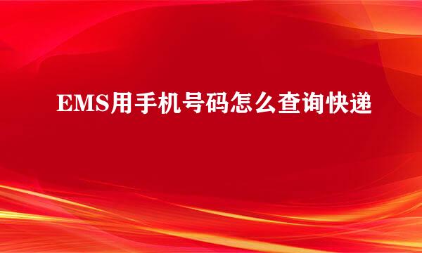EMS用手机号码怎么查询快递