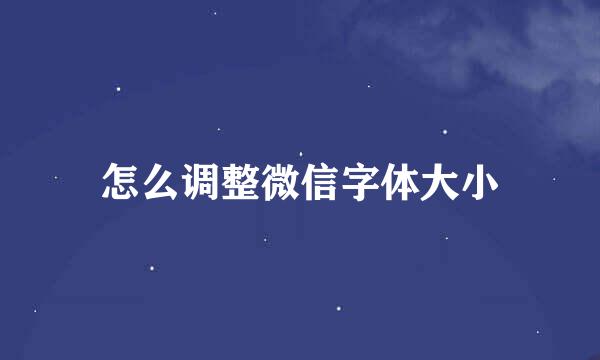 怎么调整微信字体大小