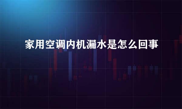 家用空调内机漏水是怎么回事
