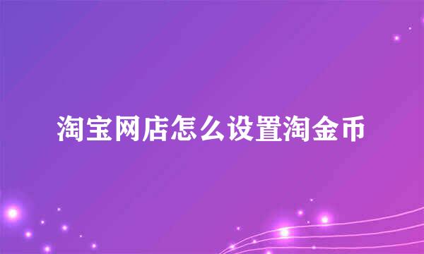 淘宝网店怎么设置淘金币