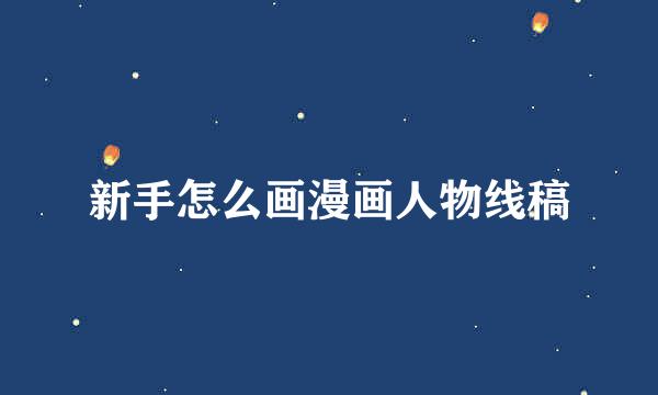 新手怎么画漫画人物线稿