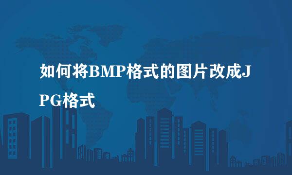 如何将BMP格式的图片改成JPG格式
