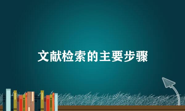 文献检索的主要步骤