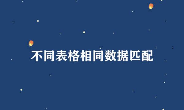 不同表格相同数据匹配