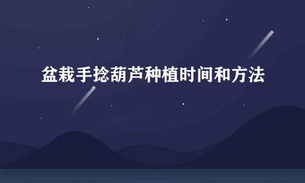 盆栽手捻葫芦种植时间和方法