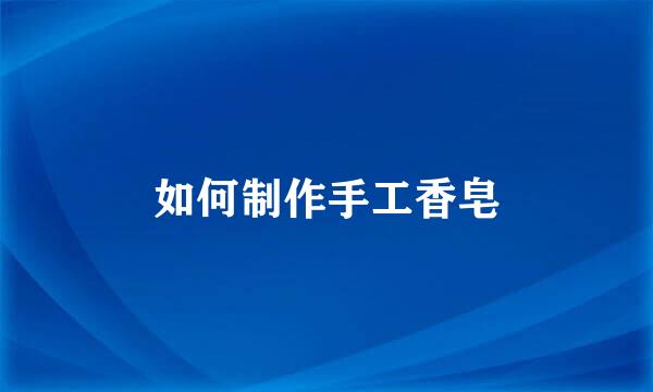 如何制作手工香皂