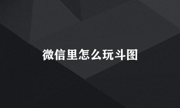 微信里怎么玩斗图