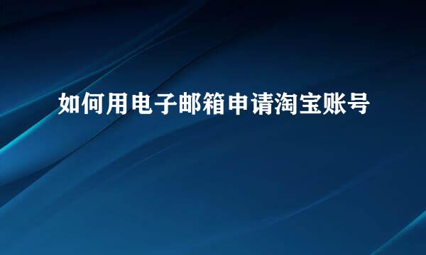 如何用电子邮箱申请淘宝账号